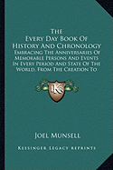 The Every Day Book Of History And Chronology: Embracing The Anniversaries Of Memorable Persons And Events In Every Period And State Of The World, From The Creation To The Present Time (1858)