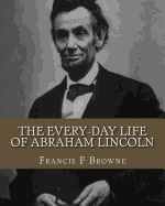 The Every-day Life of Abraham Lincoln