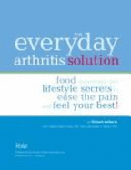 The Everyday Arthritis Solution: Food, Movement, and Lifestyle Secrets to Ease the Pain and Feel Your Best!