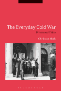The Everyday Cold War: Britain and China, 1950-1972