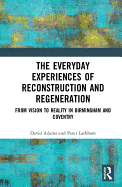 The Everyday Experiences of Reconstruction and Regeneration: From Vision to Reality in Birmingham and Coventry