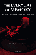 The Everyday of Memory: Between Communism and Post-Communism