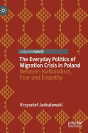 The Everyday Politics of Migration Crisis in Poland: Between Nationalism, Fear and Empathy