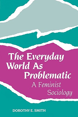 The Everyday World as Problematic: Stories of a Woman's Power - Smith, Dorothy E