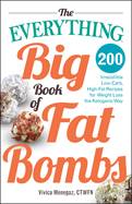 The Everything Big Book of Fat Bombs: 200 Irresistible Low-Carb, High-Fat Recipes for Weight Loss the Ketogenic Way