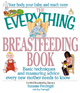The Everything Breastfeeding Book: Basic Techniques and Reassuring Advice Every New Mother Needbasic Techniques and Reassuring Advice Every New Mother Needs to Know S to Know