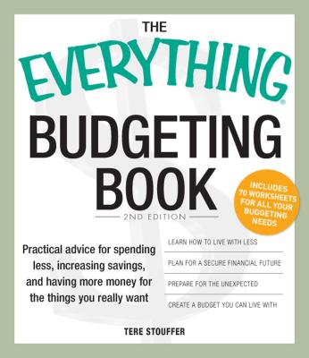 The Everything Budgeting Book: Practical Advice for Spending Less, Increasing Savings, and Having More Money for the Things You Really Want - Stouffer, Tere