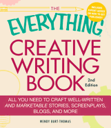 The Everything Creative Writing Book: All You Need to Craft Well-Written and Marketable Stories, Screenplays, Blogs, and More
