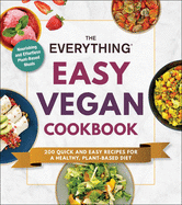 The Everything Easy Vegan Cookbook: 200 Quick and Easy Recipes for a Healthy, Plant-Based Diet