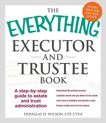 The Everything Executor and Trustee Book: A Step-by-Step Guide to Estate and Trust Administration - Wilson, Douglas D