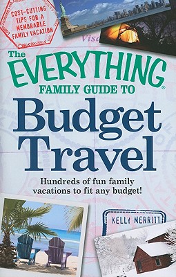 The Everything Family Guide to Budget Travel: Hundreds of Fun Family Vacations to Fit Any Budget! - Merritt, Kelly