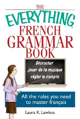 The Everything French Grammar Book: All the Rules You Need to Master Franais - Lawless, Laura K