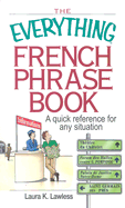 The Everything French Phrase Book: A Quick Reference for Any Situation
