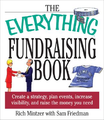 The Everything Fundraising Book: Create a Strategy, Plan Events, Increase Visibility, and Raicreate a Strategy, Plan Events, Increase Visibility, and Raise the Money You Need Se the Money You Need - Mintzer, Richard