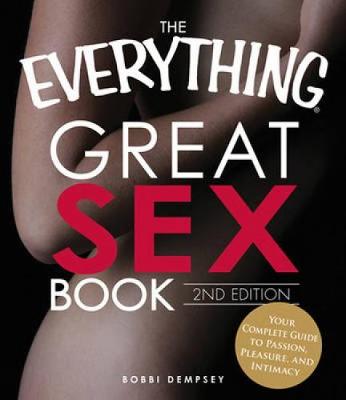 The Everything Great Sex Book: Your Complete Guide to Passion, Pleasure, and Intimacy - Dempsey, Bobbi
