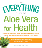 The Everything Guide to Aloe Vera for Health: Discover the Natural Healing Power of Aloe Vera