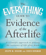 The Everything Guide to Evidence of the Afterlife: A Scientific Approach to Proving the Existence of Life After Death