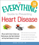 The Everything Guide to Preventing Heart Disease: All You Need to Know to Lower Your Blood Pressure, Beat High Cholesterol, and Stop Heart Disease in Its Tracks