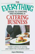 The Everything Guide to Starting and Running a Catering Business: Insider's Advice on Turning Your Talent Into a Career