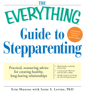 The Everything Guide to Stepparenting: Practical, Reassuring Advice for Creating Healthy, Long-Lasting Relationships