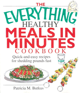 The Everything Healthy Meals in Minutes Cookbook: Quick-And-Easy Recipes for Shedding Pounds Fast