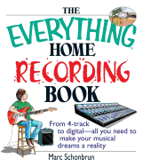 The Everything Home Recording Book: From 4-Track to Digital--All You Need to Make Your Musical Dreams a Reality