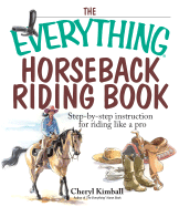 The Everything Horseback Riding Book: Step-By-Step Instruction to Riding Like a Pro