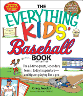 The Everything Kids' Baseball Book: The All-Time Greats, Legendary Teams, Today's Superstars--And Tips on Playing Like a Pro - Jacobs, Greg