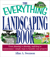 The Everything Landscaping Book: From Planning to Planting, Mulching to Maintenance--Simple Steps to Beautify Your Property - Swenson, Allan A