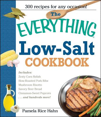 The Everything Low Salt Cookbook Book: 300 Flavorful Recipes to Help Reduce Your Sodium Intake - Hahn, Pamela Rice