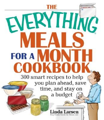 The Everything Meals for a Month Cookbook: Smart Recipes to Help You Plan Ahead, Save Time, and Stay on Budget - Larsen, Linda