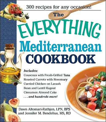 The Everything Mediterranean Cookbook: An Enticing Collection of 300 Healthy, Delicious Recipes from the Land of Sun and Sea - Altomari-Rathjen, Dawn