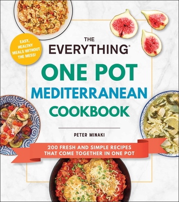 The Everything One Pot Mediterranean Cookbook: 200 Fresh and Simple Recipes That Come Together in One Pot - Minaki, Peter