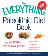 The Everything Paleolithic Diet Book: An All-Natural, Easy-To- Follow Plan to Improve Health, Lose Weight, Increase Endurance, Prevent Disease