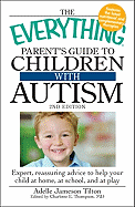 The Everything Parent's Guide to Children with Autism: Expert, Reassuring Advice to Help Your Child at Home, at School, and at Play