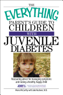 The Everything Parent's Guide to Children with Juvenile Diabetes: Reassuring Advice for Managing Symptoms and Raising a Happy, Healthy Child - McCarthy, Moira