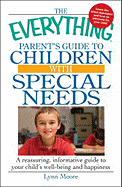 The Everything Parent's Guide to Children with Special Needs: A Reassuring, Informative Guide to Your Child's Well-Being and Happiness