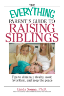 The Everything Parent's Guide to Raising Siblings: Tips to Eliminate Rivalry, Avoid Favoritism, and Keep the Peace