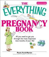 The Everything Pregnancy Book: All You Need to Get You Through the Most Important Nine Months of Your Life - Ford-Martin, Paula