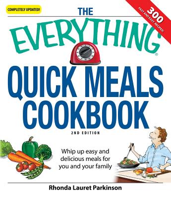 The Everything Quick Meals Cookbook: Whip Up Easy and Delicious Meals for You and Your Family - Parkinson, Rhonda Lauret