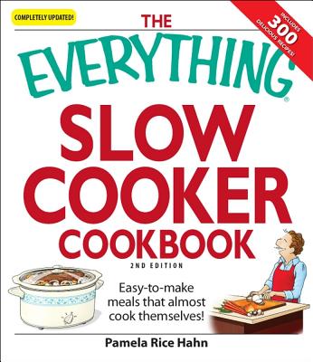 The Everything Slow Cooker Cookbook: Easy-To-Make Meals That Almost Cook Themselves! - Hahn, Pamela Rice