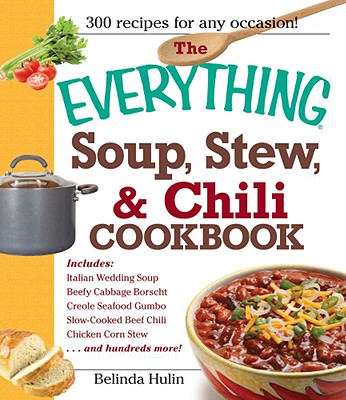 The Everything Soup, Stew, and Chili Cookbook - Hulin, Belinda