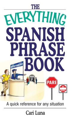 The Everything Spanish Phrase Book: A Quick Reference for Any Situation - Luna, Cari