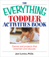 The Everything Toddler Activities Book: Games and Projects That Entertain and Educate