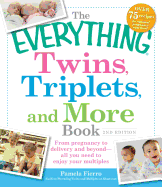 The Everything Twins, Triplets, and More Book: From Pregnancy to Delivery and Beyond - All You Need to Enjoy Your Multiples