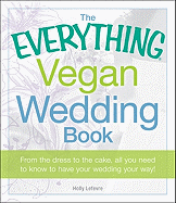 The Everything Vegan Wedding Book: From the Dress to the Cake, All You Need to Know to Have Your Wedding Your Way!
