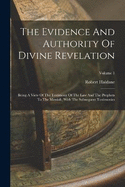 The Evidence And Authority Of Divine Revelation: Being A View Of The Testimony Of The Law And The Prophets To The Messiah, With The Subsequent Testimonies; Volume 1