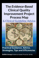 The Evidence-Based Clinical Quality Improvement Project Process Map & Clinical Guideline Advice: Practical Guidance, Advice, Strategies, Tips and Efficiencies