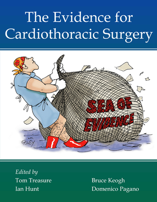 The Evidence for Cardiothoracic Surgery - Treasure, Tom, Professor, MD, MS, Frcs (Editor), and Keogh, Bruce, BSC, MD, Frcs (Editor), and Hunt, Ian, Dr. (Editor)