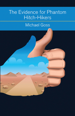 The Evidence for Phantom Hitch-Hikers: An Objective Survey of the Vanishing Passenger from Urban Myths to Actual Events - Goss, Michael, Prof.